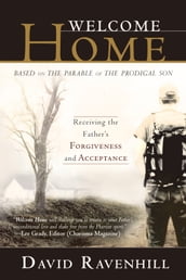 Welcome Home: Receiving the Father s Forgiveness and Acceptance