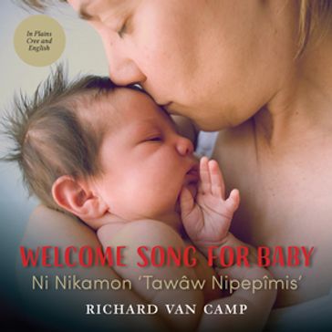 Welcome Song for Baby / Ni Nikamon 'Tawâw Nipepîmis' - Richard Van Camp