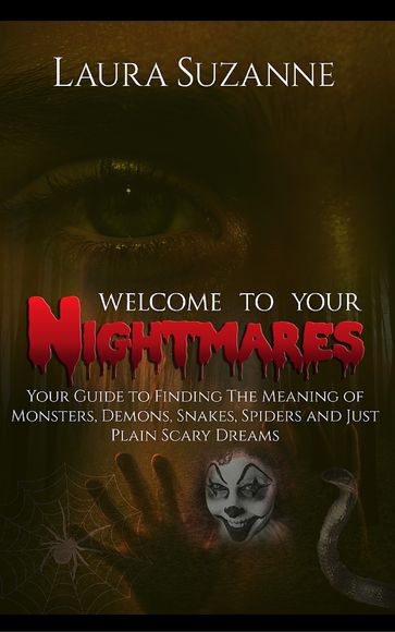 Welcome To Your Nightmares: Your Guide to Finding The Meaning of Monsters, Demons, Snakes, Spiders and Just Plain Scary Dreams - Laura Suzanne