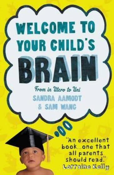 Welcome to Your Child's Brain - Sandra Aamodt - Sam Wang