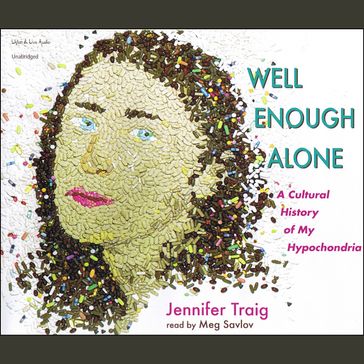Well Enough Alone: A Cultural History of My Hypochondria - Jennifer Traig