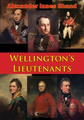 Wellington s Lieutenants [Illustrated Edition]