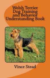 Welsh Terrier Dog Training and Behavior Understanding Book