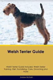 Welsh Terrier Guide Welsh Terrier Guide Includes