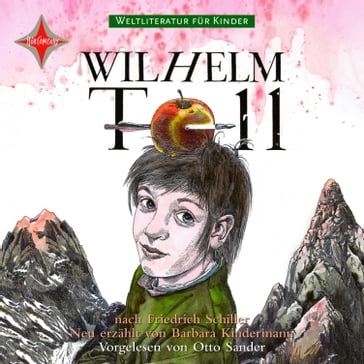 Weltliteratur für Kinder - Wilhelm Tell von Friedrich Schiller - Friedrich Schiller - Barbara Kindermann