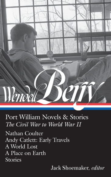 Wendell Berry: Port William Novels & Stories: The Civil War to World War II (LOA #302) - Wendell Berry