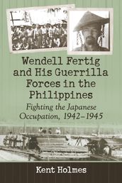 Wendell Fertig and His Guerrilla Forces in the Philippines