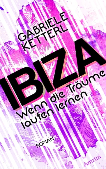 Wenn die Träume laufen lernen Band 1: IBIZA - Gabriele Ketterl