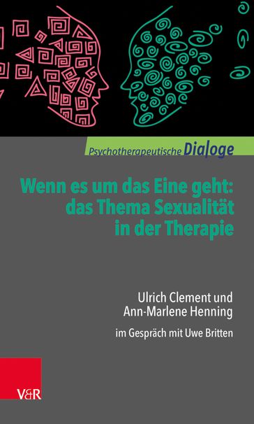 Wenn es um das Eine geht: das Thema Sexualität in der Therapie - Ulrich Clement - Ann-Marlene Henning - Uwe Britten