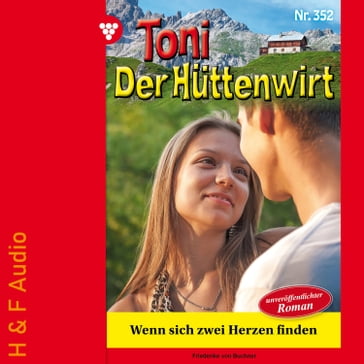 Wenn sich zwei Herzen finden - Toni der Hüttenwirt, Band 352 (ungekürzt) - Friederike von Buchner