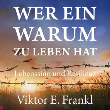 Wer ein Warum zu leben hat. Lebenssinn und Resilienz - Viktor E. Frankl