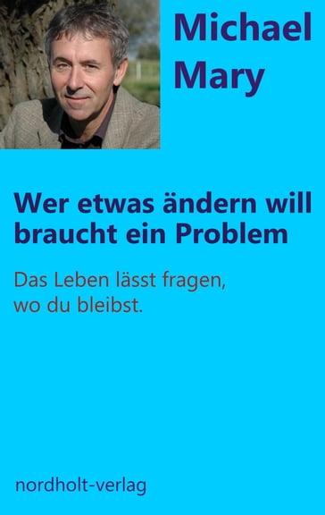 Wer etwas ändern will, braucht ein Problem - Michael Mary