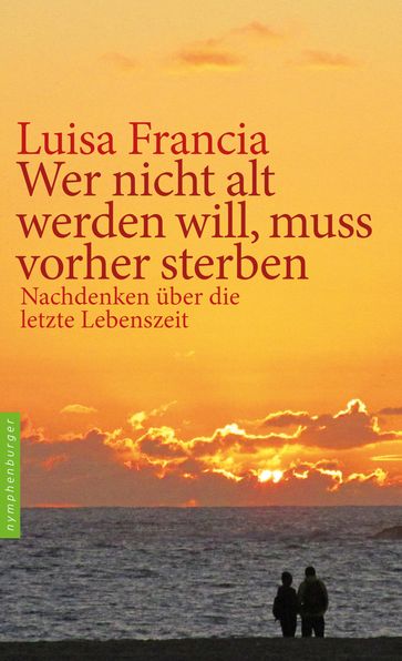 Wer nicht alt werden will, muss vorher sterben - Luisa Francia