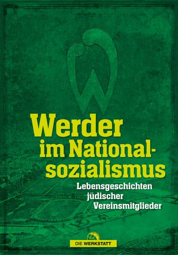 Werder im Nationalsozialismus - Sabine Pamperrien - Marcus Meyer - Thomas Hafke - Fabian Ettrich - Lukas Bracht - Dirk Harms - Carina Knapp-Kluge
