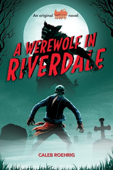 A Werewolf in Riverdale (Archie Horror, Book 1) - Caleb Roehrig