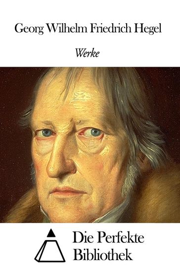 Werke von Georg Wilhelm Friedrich Hegel - Georg Wilhelm Friedrich Hegel