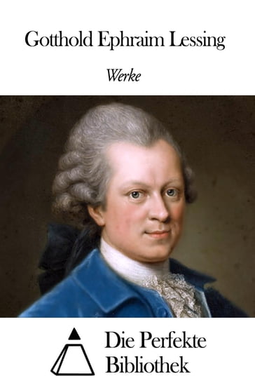 Werke von Gotthold Ephraim Lessing - Gotthold Ephraim Lessing