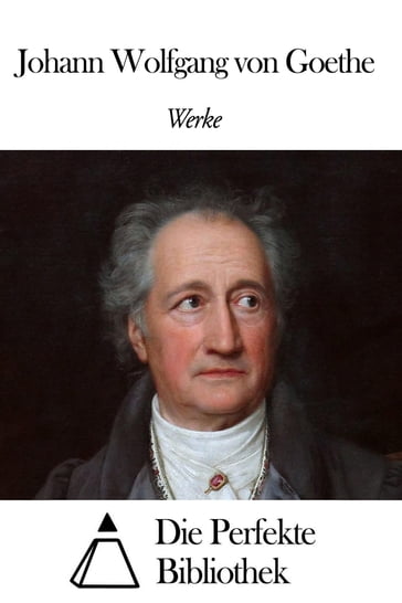 Werke von Johann Wolfgang von Goethe - Johann Wolfgang Von Goethe