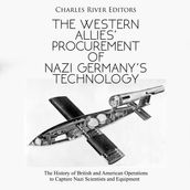 Western Allies  Procurement of Nazi Germany s Technology, The: The History of British and American Operations to Capture Nazi Scientists and Equipment