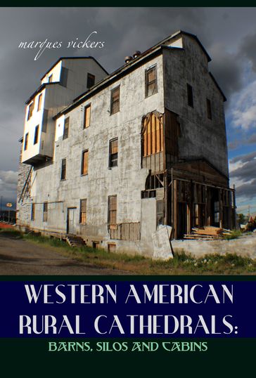 Western American Rural Cathedrals: Barns, Silos and Cabins - Marques Vickers