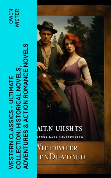 Western Classics - Ultimate Collection: Historical Novels, Adventures & Action Romance Novels - Owen Wister