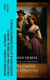 Western Classics - Ultimate Collection: Historical Novels, Adventures & Action Romance Novels