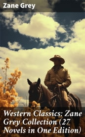 Western Classics: Zane Grey Collection (27 Novels in One Edition)