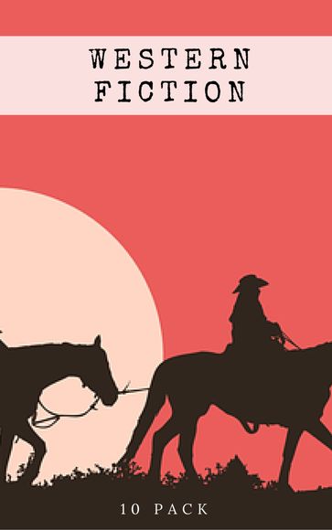 Western Fiction 10 Pack: 10 Full Length Classic Westerns - Andy Adams - B. M. Bower - Bret Harte - Marah Ellis Ryan - Max Brand - Owen Wister - Zane Grey