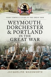 Weymouth, Dorchester & Portland in the Great War