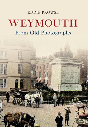 Weymouth From Old Photographs - Eddie Prowse