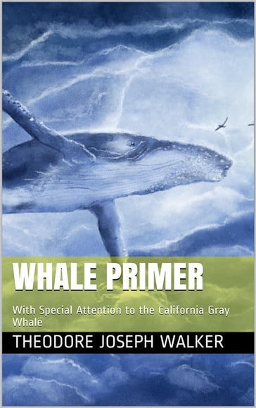 Whale Primer / With Special Attention to the California Gray Whale - Theodore Joseph Walker