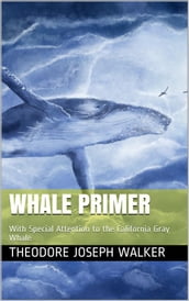 Whale Primer / With Special Attention to the California Gray Whale