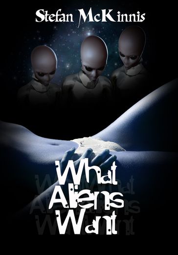 What Aliens Want - Stefan McKinnis