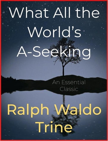 What All the World's A-Seeking - Ralph Waldo Trine