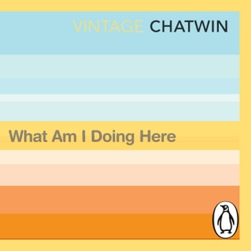 What Am I Doing Here? - Bruce Chatwin