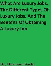 What Are Luxury Jobs, The Different Types Of Luxury Jobs, And The Benefits Of Obtaining A Luxury Job