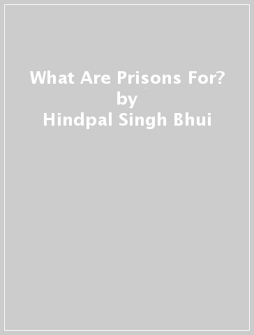 What Are Prisons For? - Hindpal Singh Bhui