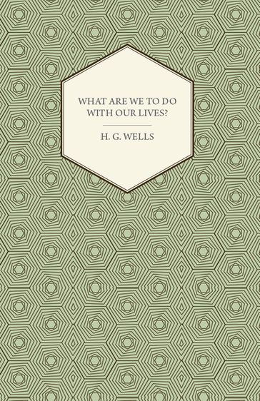 What Are We to Do with Our Lives? - H. G. Wells
