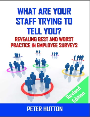 What Are Your Staff Trying to Tell You? - Revealing Best and Worst Practice in Employee Surveys - Revised Edition - Mr Peter Hutton