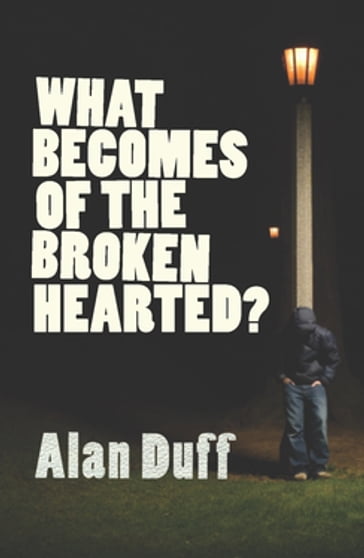 What Becomes of the Broken Hearted? - Alan Duff