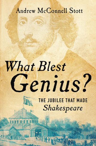 What Blest Genius?: The Jubilee That Made Shakespeare - Andrew McConnell Stott