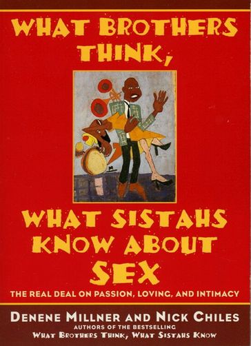 What Brothers Think, What Sistahs Know About Sex - Denene Millner - Nick Chiles
