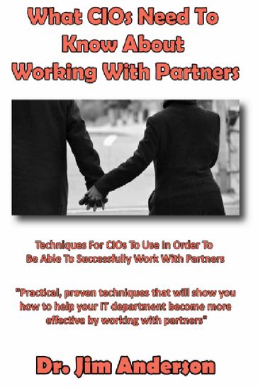 What CIOs Need To Know About Working With Partners: Techniques For CIOs To Use In Order To Be Able To Successfully Work With Partners - Jim Anderson