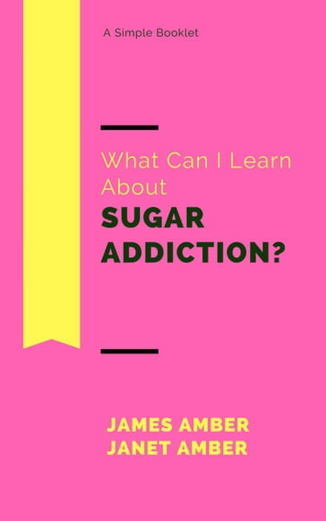 What Can I Learn About Sugar Addiction? - James Amber - Janet Amber