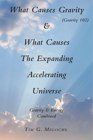 What Causes Gravity - Tim G. Meloche