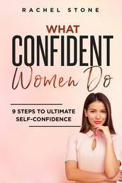 What Confident Women Do: 9 Steps To Ultimate Self-Confidence