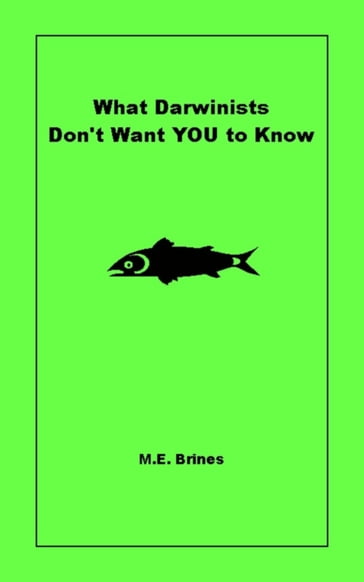 What Darwinists Don't Want You to Know - M.E. Brines