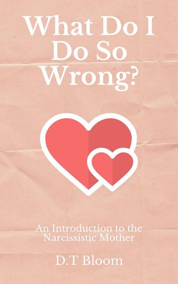 What Do I Do So Wrong?: An Introduction to the Narcissistic Mother - D.T Bloom