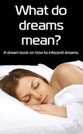 What Do Dreams Mean? A Dream Book on How to Interpret Dreams
