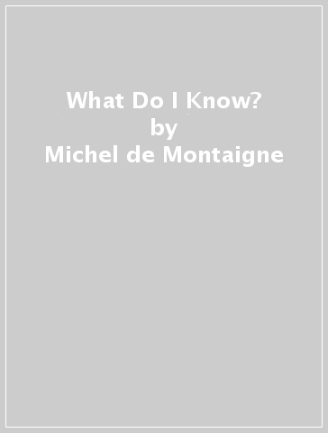 What Do I Know? - Michel de Montaigne